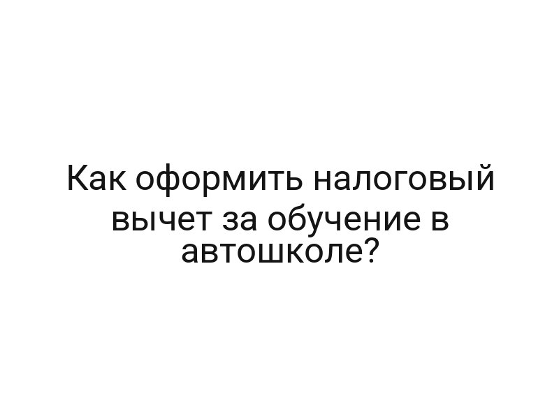 Как оформить налоговый вычет за обучение в автошколе?