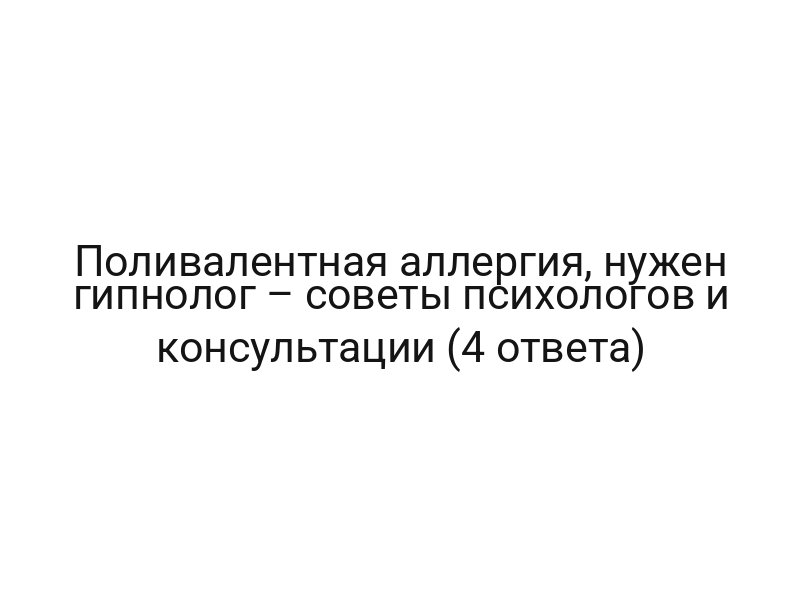 Поливалентная аллергия, нужен гипнолог – советы психологов и консультации (4 ответа)